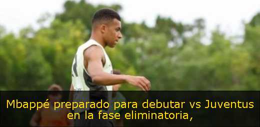Mbappé preparado para debutar vs Juventus en la fase eliminatoria