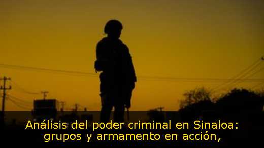 Análisis del poder criminal en Sinaloa: grupos y armamento en acción