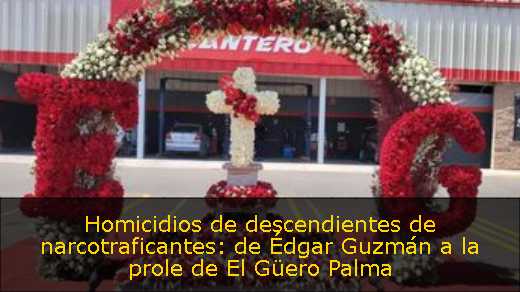 Homicidios de descendientes de narcotraficantes: de Édgar Guzmán a la prole de El Güero Palma