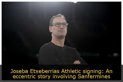 Joseba Etxeberrias Athletic signing: An eccentric story involving Sanfermines