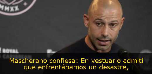 Mascherano confiesa: En vestuario admití que enfrentábamos un desastre
