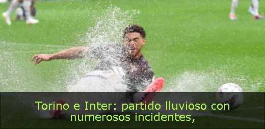 Torino e Inter: partido lluvioso con numerosos incidentes