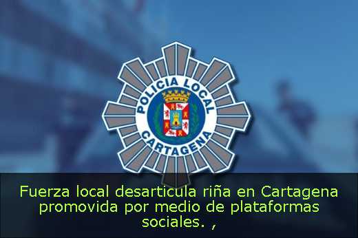 Fuerza local desarticula riña en Cartagena promovida por medio de plataformas sociales. 