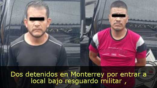Dos detenidos en Monterrey por entrar a local bajo resguardo militar 