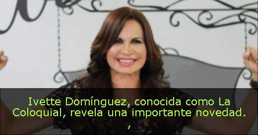 Ivette Domínguez, conocida como La Coloquial, revela una importante novedad. 