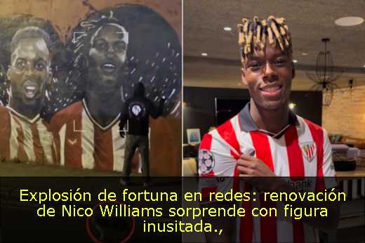Explosión de fortuna en redes: renovación de Nico Williams sorprende con figura inusitada