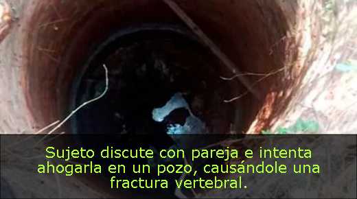 Sujeto discute con pareja e intenta ahogarla en un pozo, causándole una fractura vertebral