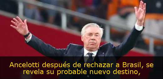 Ancelotti después de rechazar a Brasil, se revela su probable nuevo destino
