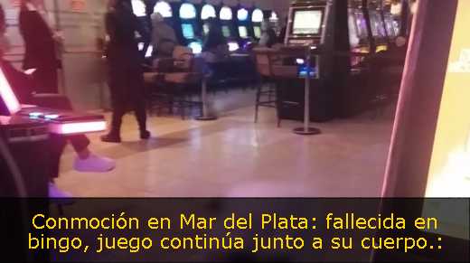 Conmoción en Mar del Plata: fallecida en bingo, juego continúa junto a su cuerpo.: