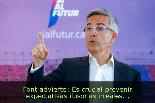 Font advierte: Es crucial prevenir expectativas ilusorias irreales. 