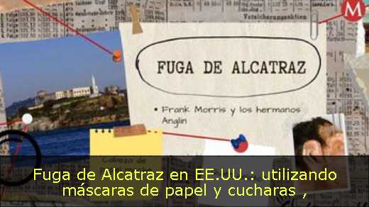 Fuga de Alcatraz en EE.UU.: utilizando máscaras de papel y cucharas 