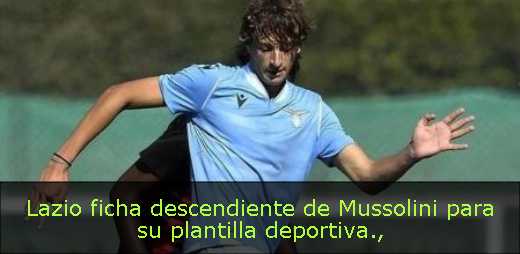 Lazio ficha descendiente de Mussolini para su plantilla deportiva
