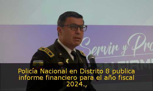Policía Nacional en Distrito 8 publica informe financiero para el año fiscal 2024