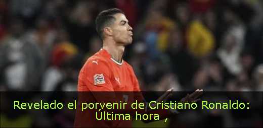Revelado el porvenir de Cristiano Ronaldo: Última hora 