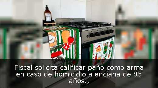 Fiscal solicita calificar paño como arma en caso de homicidio a anciana de 85 años