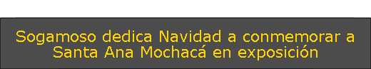 Sogamoso dedica Navidad a conmemorar a Santa Ana Mochacá en exposición 