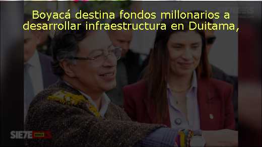 Boyacá destina fondos millonarios a desarrollar infraestructura en Duitama