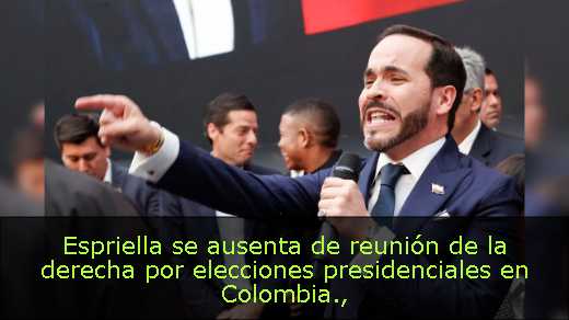 Espriella se ausenta de reunión de la derecha por elecciones presidenciales en Colombia