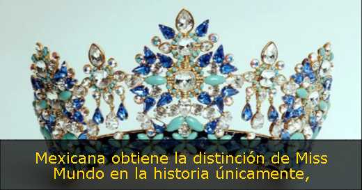 Mexicana obtiene la distinción de Miss Mundo en la historia únicamente