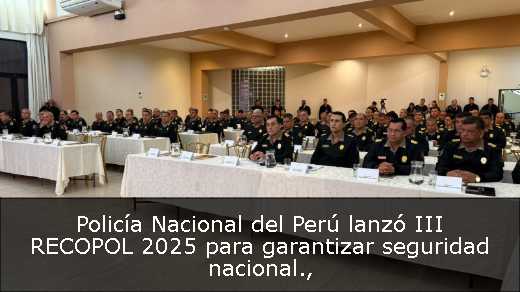 Policía Nacional del Perú lanzó III RECOPOL 2025 para garantizar seguridad nacional