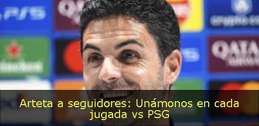 Arteta a seguidores: Unámonos en cada jugada vs PSG 