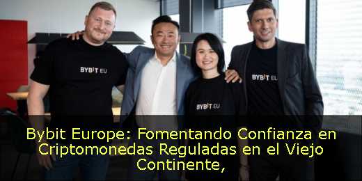 Bybit Europe: Fomentando Confianza en Criptomonedas Reguladas en el Viejo Continente