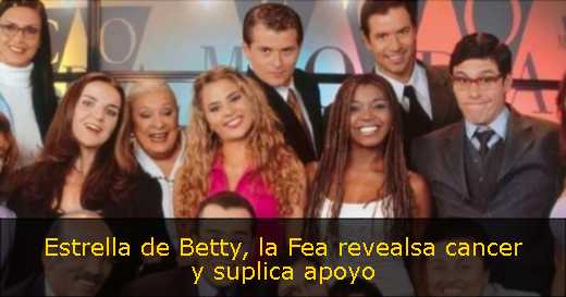 Estrella de Betty, la Fea revealsa cancer y suplica apoyo 