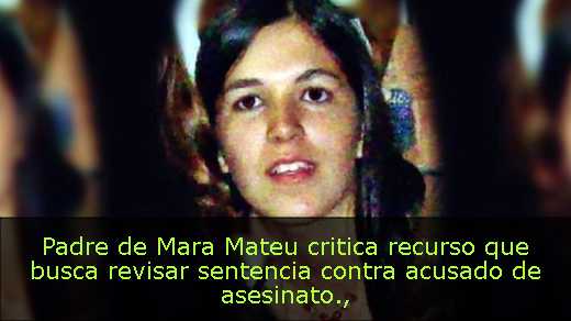 Padre de Mara Mateu critica recurso que busca revisar sentencia contra acusado de asesinato Padre de Mara Mateu critica recurso que busca revisar sentencia contra acusado de asesinato