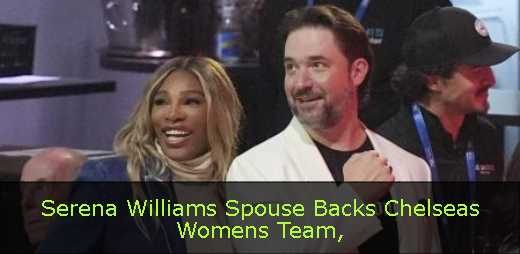 Serena Williams Spouse Backs Chelseas Womens Team