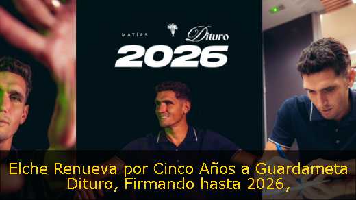 Elche Renueva por Cinco Años a Guardameta Dituro, Firmando hasta 2026