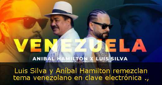 Luis Silva y Aníbal Hamilton remezclan tema venezolano en clave electrónica 