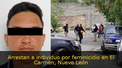 Arrestan a individuo por feminicidio en El Carmen, Nuevo León 