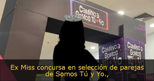 Ex Miss concursa en selección de parejas de Somos Tú y Yo