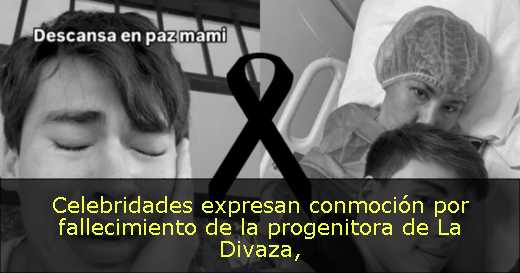 Celebridades expresan conmoción por fallecimiento de la progenitora de La Divaza
