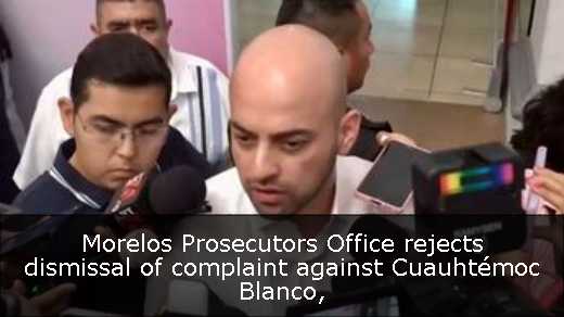Morelos Prosecutors Office rejects dismissal of complaint against Cuauhtémoc Blanco
