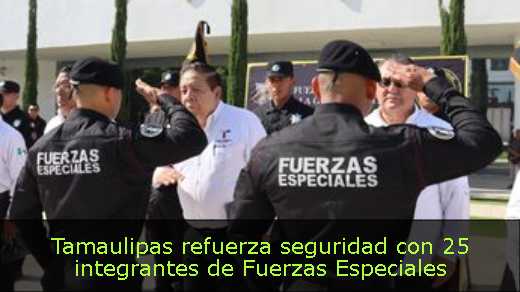 Tamaulipas refuerza seguridad con 25 integrantes de Fuerzas Especiales 