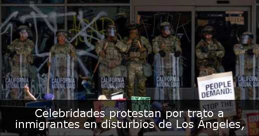 Celebridades protestan por trato a inmigrantes en disturbios de Los Ángeles