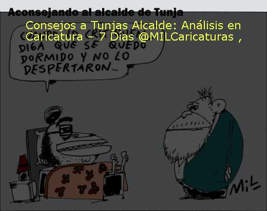 Consejos a Tunjas Alcalde: Análisis en Caricatura – 7 Días @MILCaricaturas 