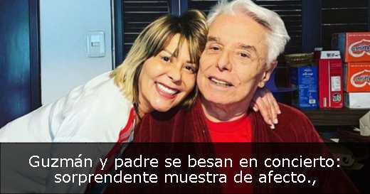 Guzmán y padre se besan en concierto: sorprendente muestra de afecto