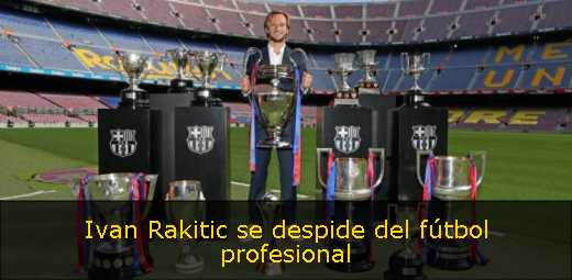 Ivan Rakitic se despide del fútbol profesional