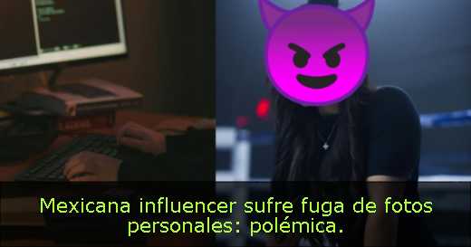 Mexicana influencer sufre fuga de fotos personales: polémica. 