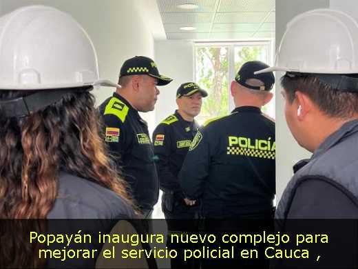 Popayán inaugura nuevo complejo para mejorar el servicio policial en Cauca 