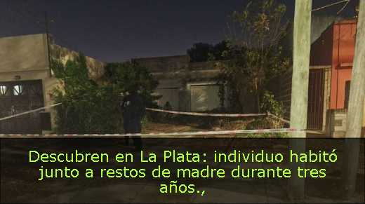 Descubren en La Plata: individuo habitó junto a restos de madre durante tres años
