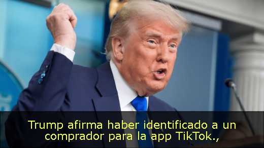 Trump afirma haber identificado a un comprador para la app TikTok
