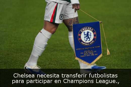 Chelsea necesita transferir futbolistas para participar en Champions League