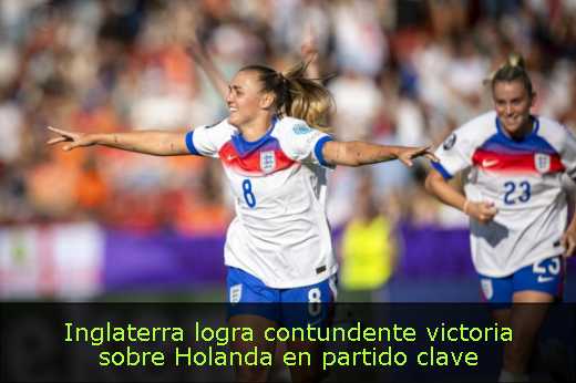 Inglaterra logra contundente victoria sobre Holanda en partido clave 