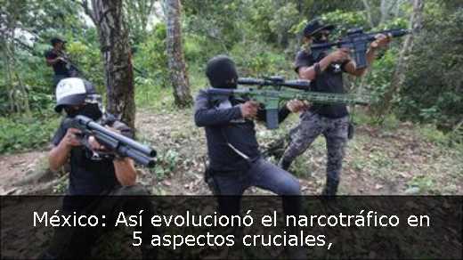 México: Así evolucionó el narcotráfico en 5 aspectos cruciales