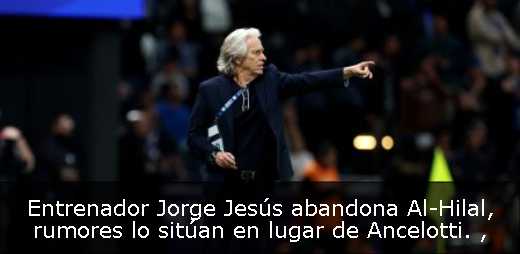 Entrenador Jorge Jesús abandona Al-Hilal, rumores lo sitúan en lugar de Ancelotti. 