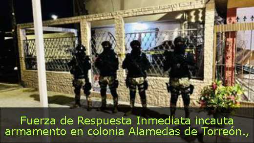 Fuerza de Respuesta Inmediata incauta armamento en colonia Alamedas de Torreón