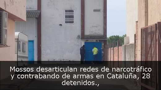 Mossos desarticulan redes de narcotráfico y contrabando de armas en Cataluña, 28 detenidos